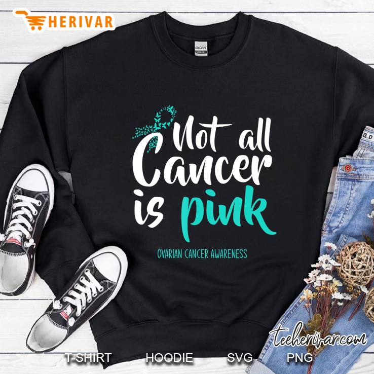 Not All Cancer Is Pink Ovarian Cancer Awareness Sweatshirt