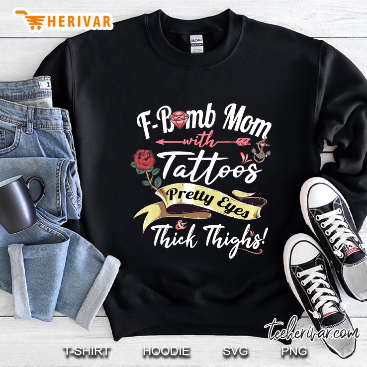 F Bomb Mom Tattoos Pretty Eyes Thick Thighs Cute Mommy Sweatshirt