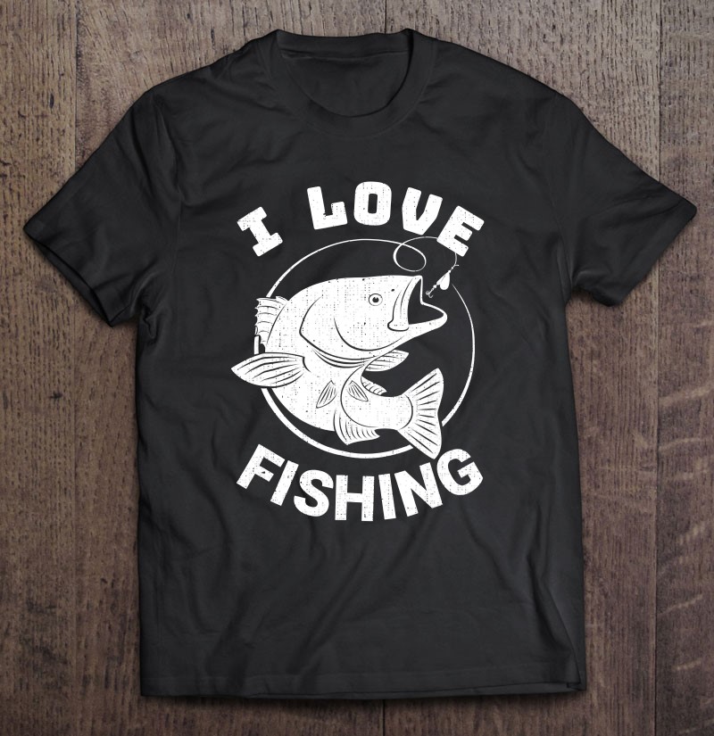 I Love Fishing Shirt Funny Fish Lover Fisherman T Shirts, Hoodies,  Sweatshirts & Merch
