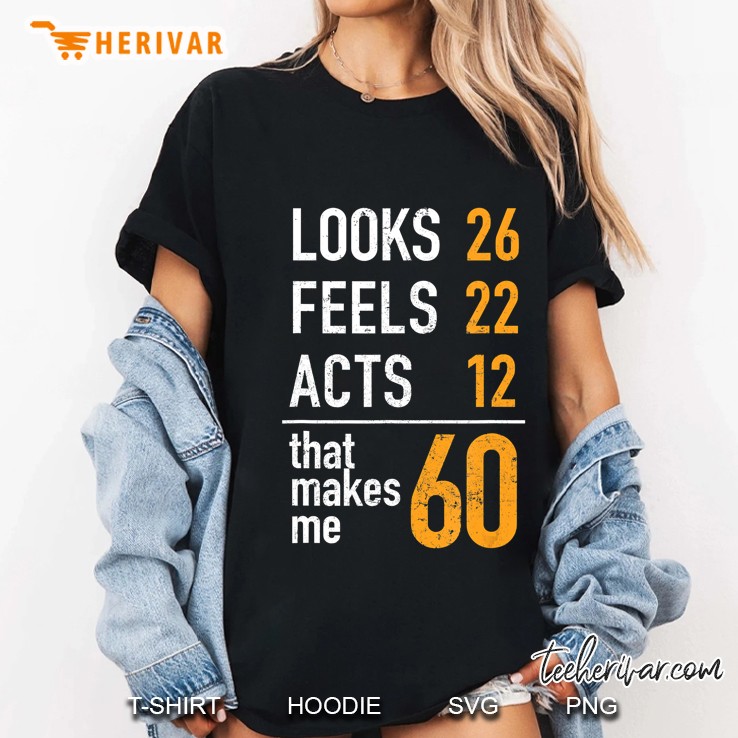 Funny 60Th Birthday Look Feels Acts Funny 60 Year Old Gifts Ladies Tee