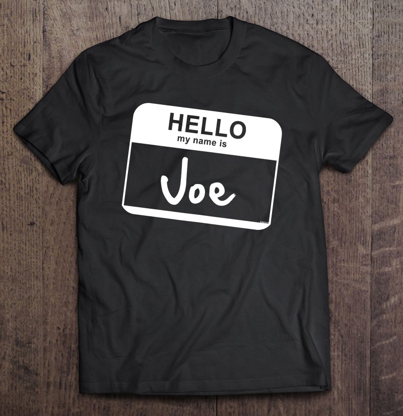 Hello My Name Is Joe - Funny Name Tag Personalized Shirt