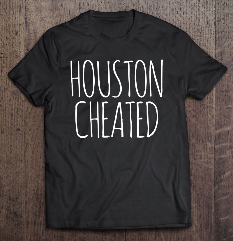 houston cheated t shirt
