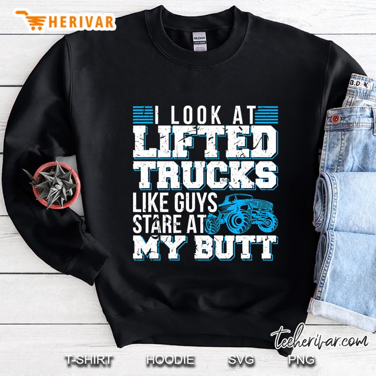 I Look Lifted Trucks Like Guys Stare At My Butt Girls Womens Sweatshirt