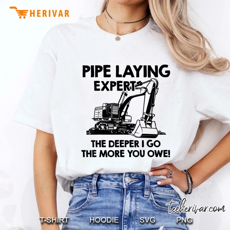 Pipe Laying Expert The Deeper I Go The More You Owe Shirt Ladies Tee