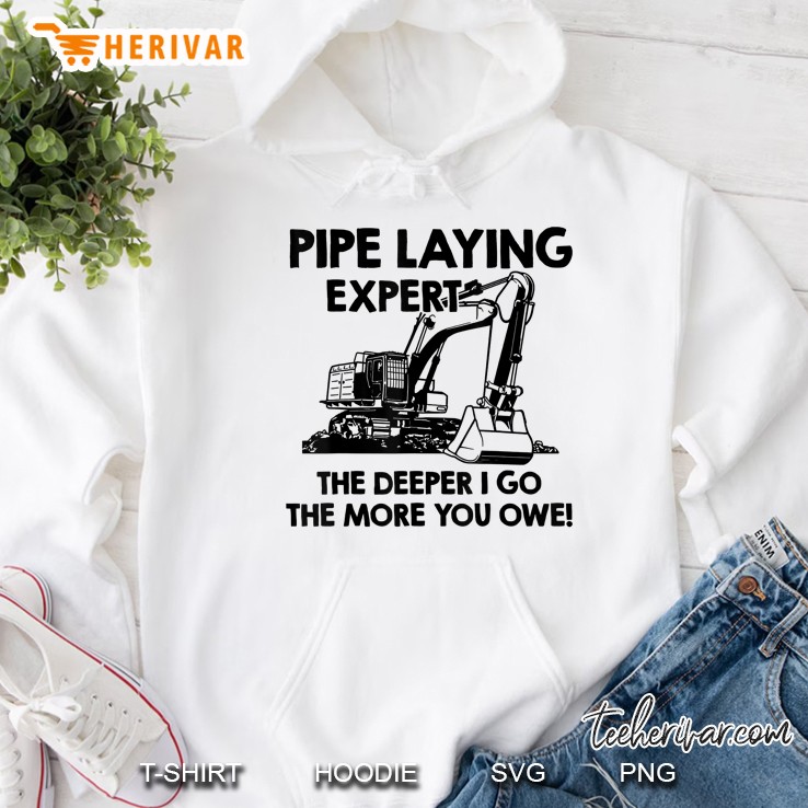 Pipe Laying Expert The Deeper I Go The More You Owe Shirt Hoodie