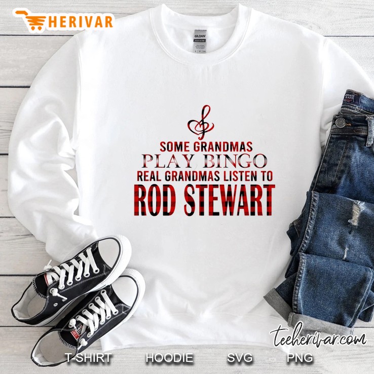 Some Grandmas Play Bingo Real Grandmas Listen To Rod Stewart Sweatshirt