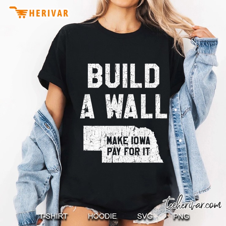 Build A Wall Make Iowa Pay For It, Nebraska Fan Ladies Tee