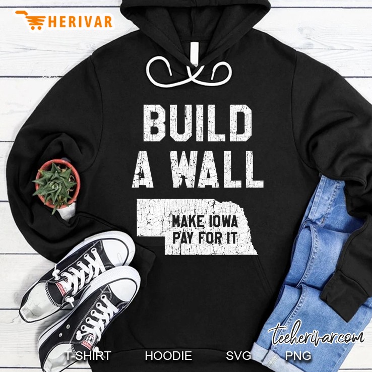 Build A Wall Make Iowa Pay For It, Nebraska Fan Hoodie