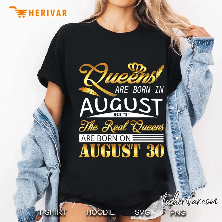 Real Queens Are Born On August 30 Birthday Ladies Tee