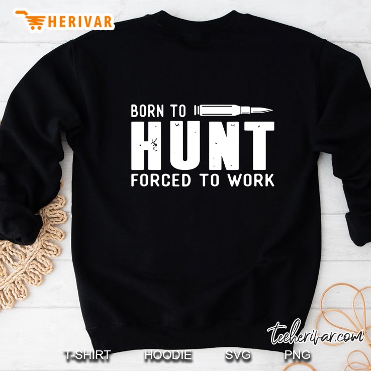 Funny Hunting Shirts Men Born To Hunt Forced To Work Gifts Sweatshirt