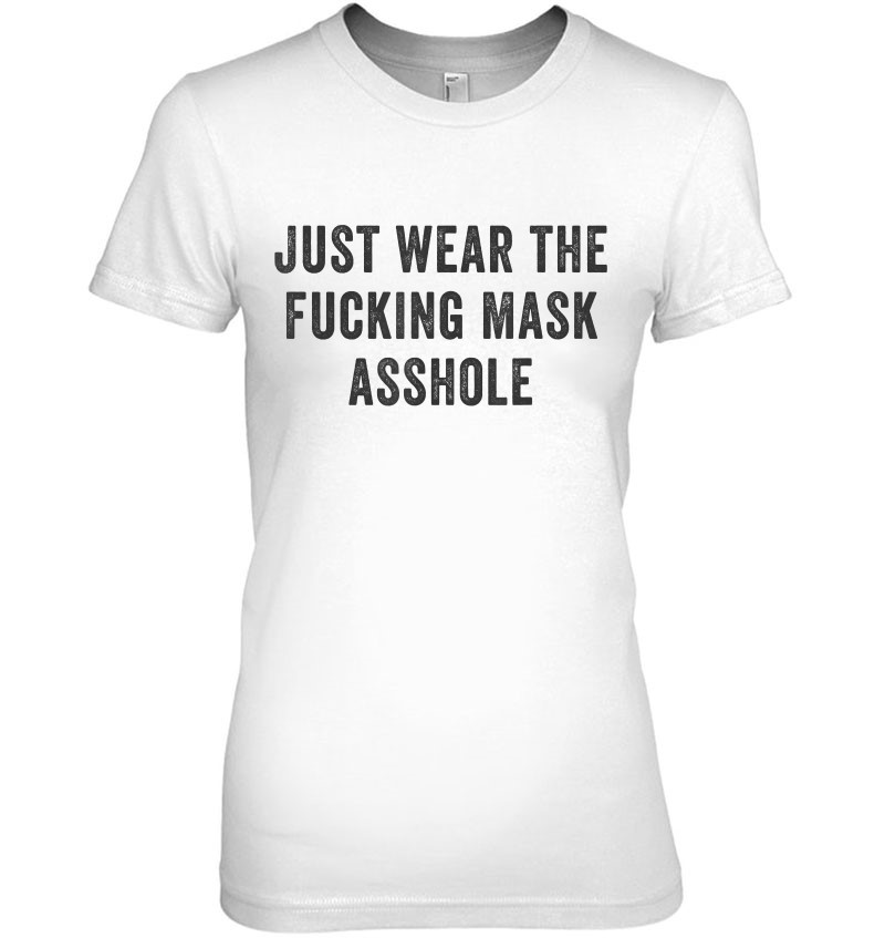 Just Wear The Fucking Mask Asshole Rude Quote Saying Meme T Shirts ...
