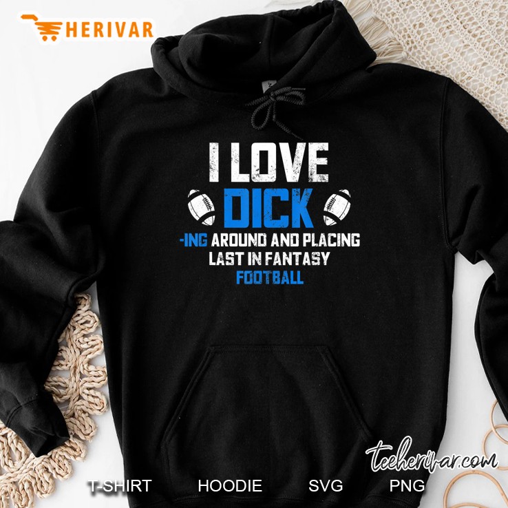 I Love Dick Last Place Fantasy Football Embarrassing Quote Hoodie