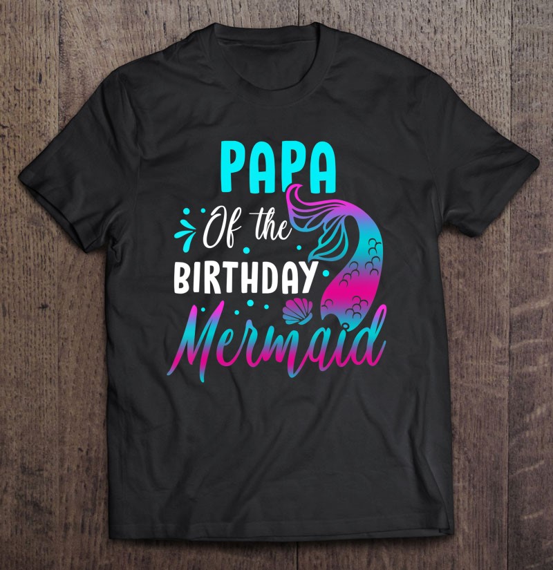 Mermaid Papa Of The Birthday Matching Party Shirts