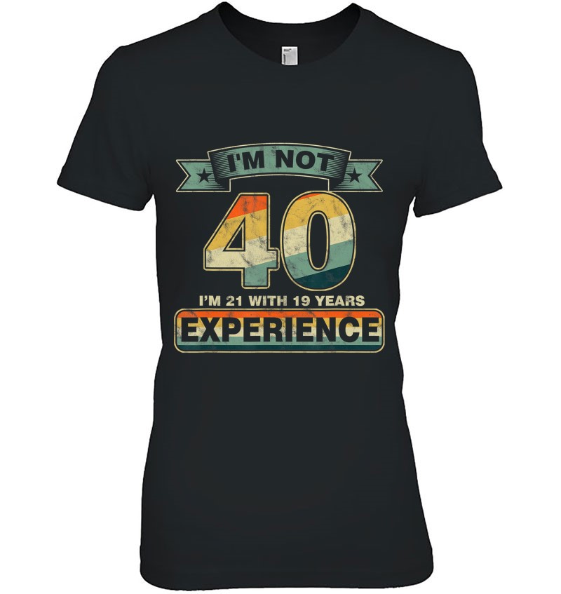 40Th Birthday I'm Not 40 I'm 21 With 10 Years Experience