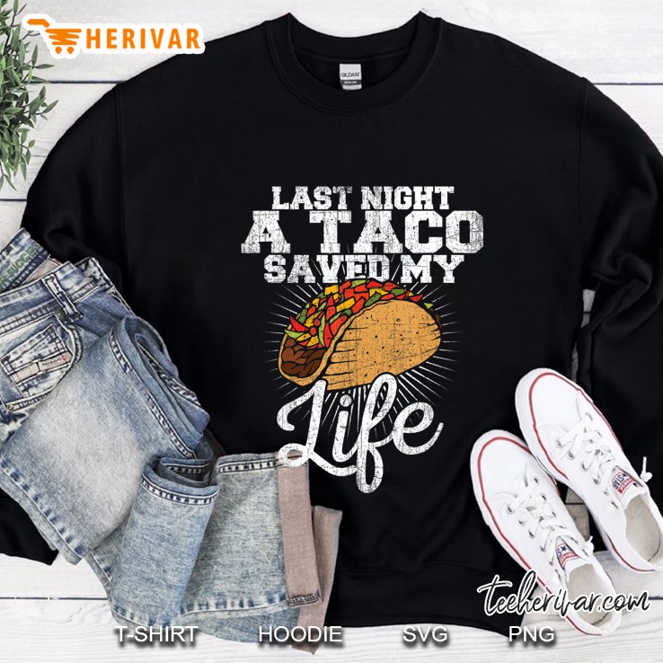 Last Night A Taco Saved My Life - Funny Tee Sweatshirt