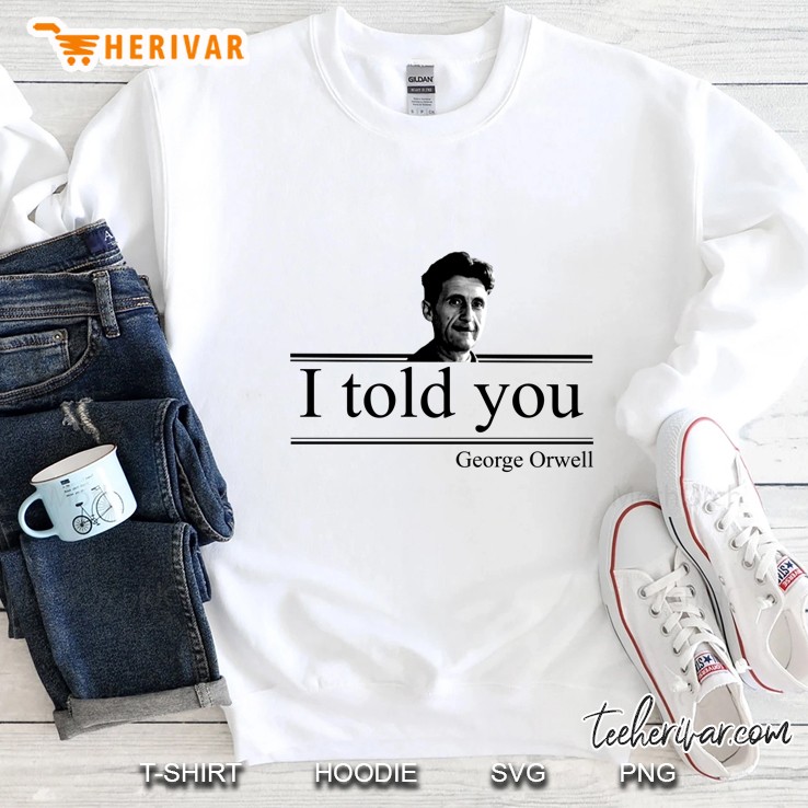 I Told You George Orwell Sweatshirt