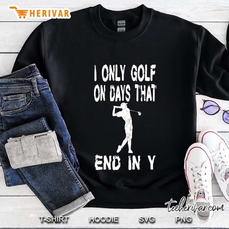 I Only Golf On Days That End In Y - Funny Golf Sweatshirt