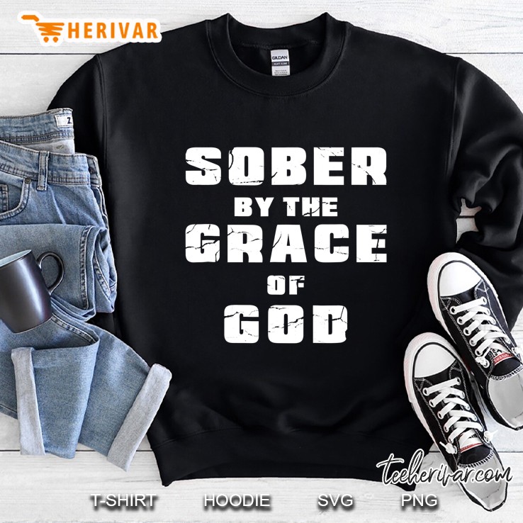 Sober By The Grace Of God Shirt - Sobriety Shirt Sweatshirt