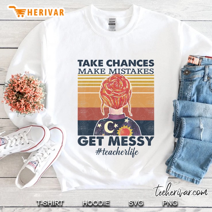 Teacher Life Take Chances - Make Mistakes - Get Messy Funny Sweatshirt