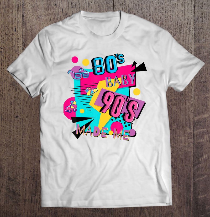 80'S Baby 90'S Made Me Retro 1980S 1990S Halloween Party T Shirts ...