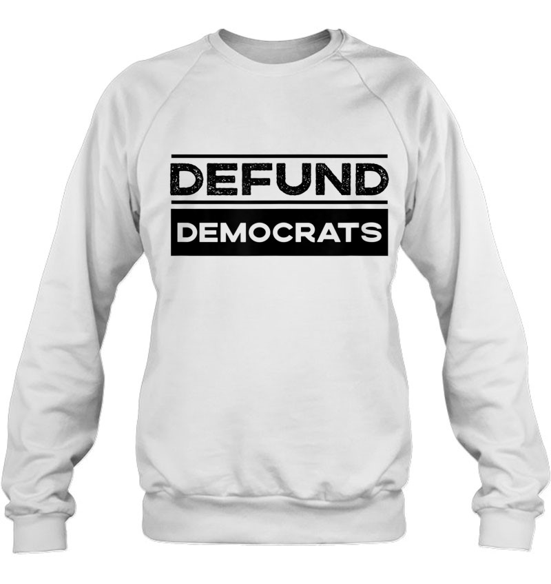 Defund Democrats - Conservative Republican Gift Sweatshirt