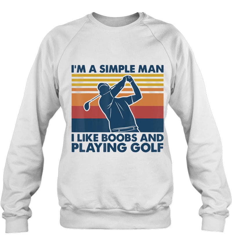 I'm A Simple Man I Like Boobs And Playing Golf Sweatshirt
