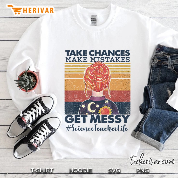 Take Chances Make Mistakes Get Messy Science Teacher Life Sweatshirt