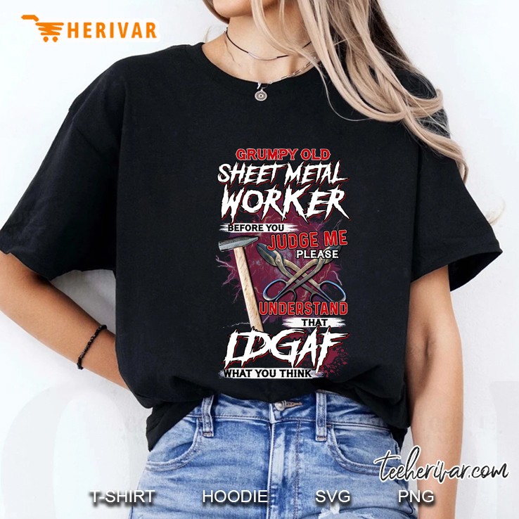 Grumpy Old Sheet Metal Worker Before You Judge Me Please Understand That Idgaf Ladies Tee