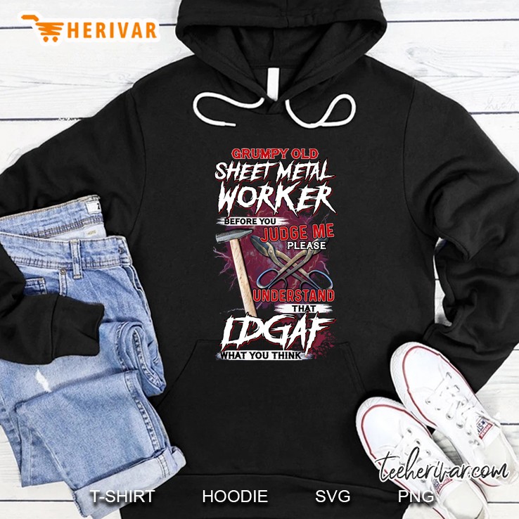 Grumpy Old Sheet Metal Worker Before You Judge Me Please Understand That Idgaf Hoodie