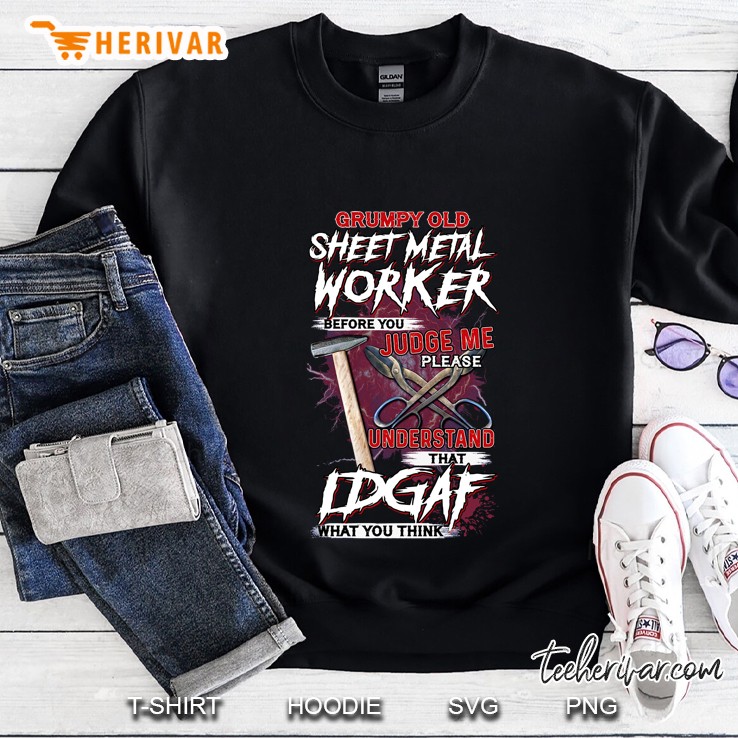 Grumpy Old Sheet Metal Worker Before You Judge Me Please Understand That Idgaf Sweatshirt