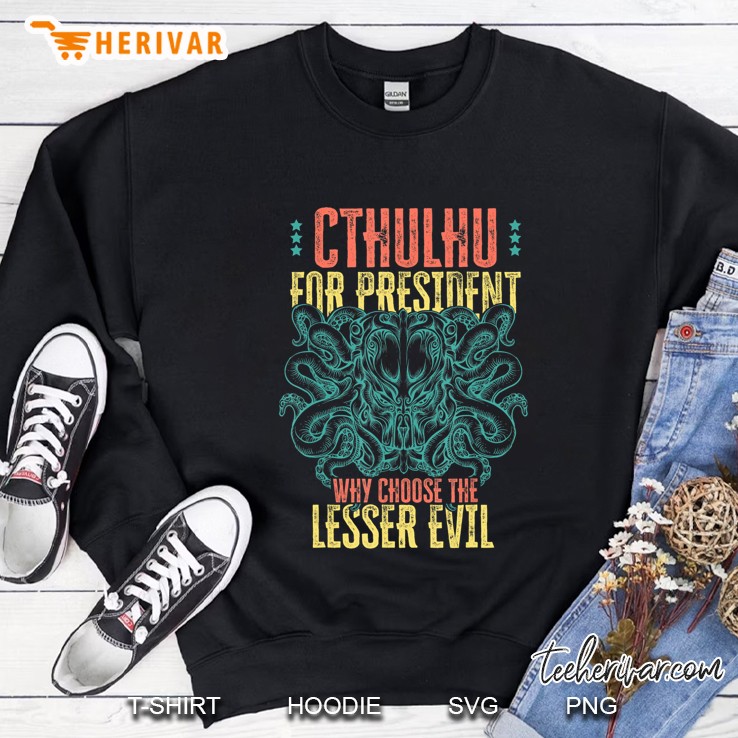 Cthulhu For President Why Choose The Lesser Evil Selection Sweatshirt