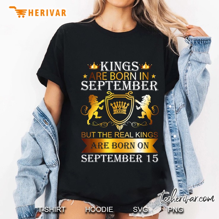 Kings Are Born On September 15Th Birthday Bday Men Boy Gift Ladies Tee