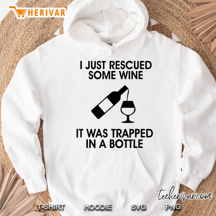 I Just Rescued Some Wine It Was Trapped In A Bottle Hoodie