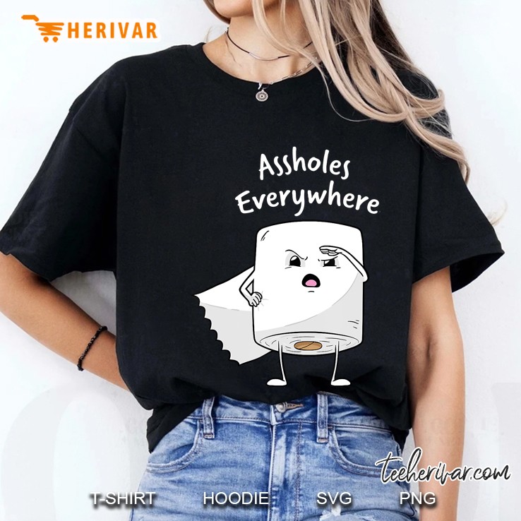 Assholes Everywhere Shirt Funny Toilet Paper Idiots Hate All Ladies Tee