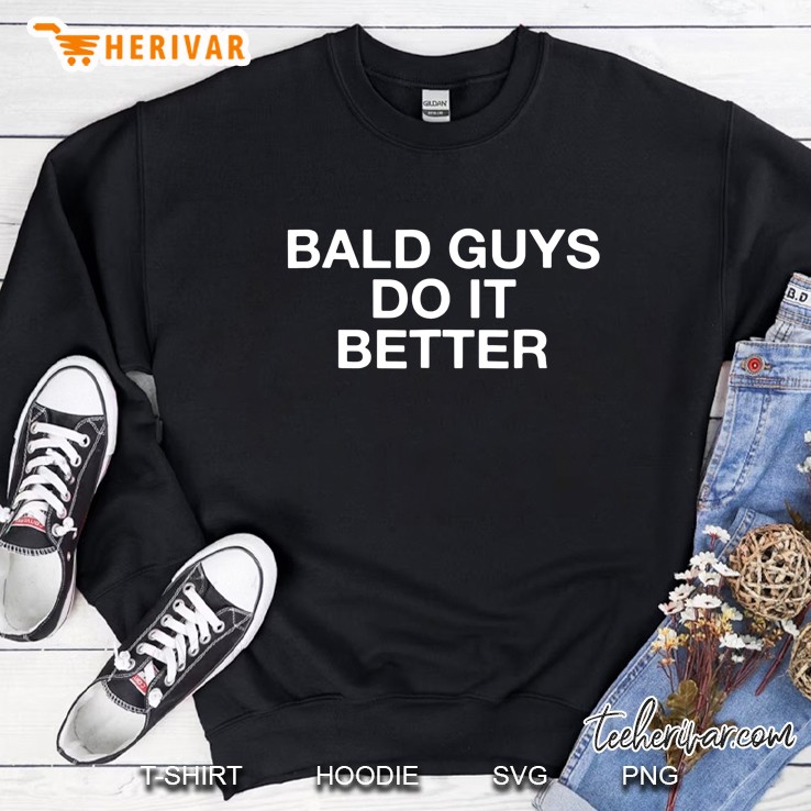 Bald Guys Do It Better Funny Balding Sweatshirt