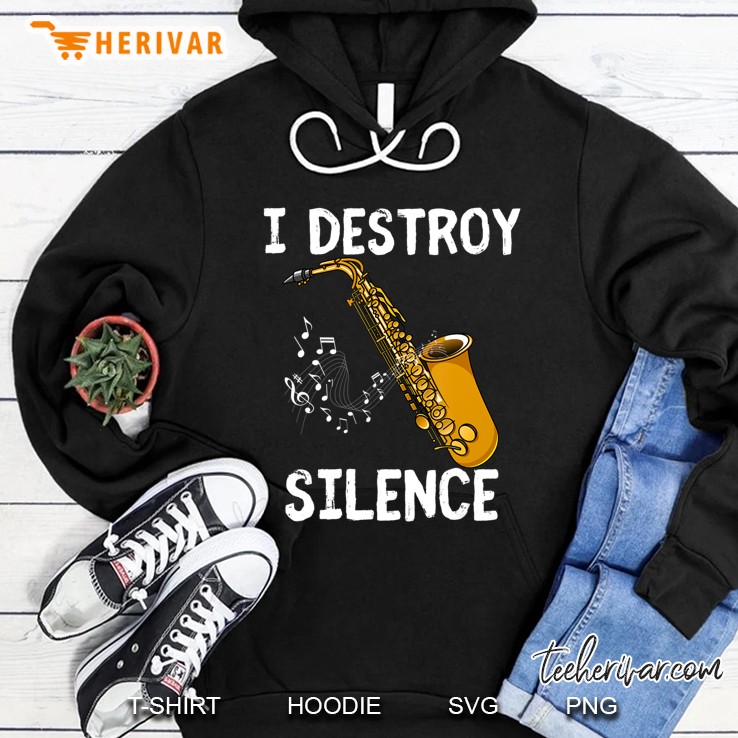 I Destroy Silence Saxophone The Sax Funny Saxophonist Gift Hoodie