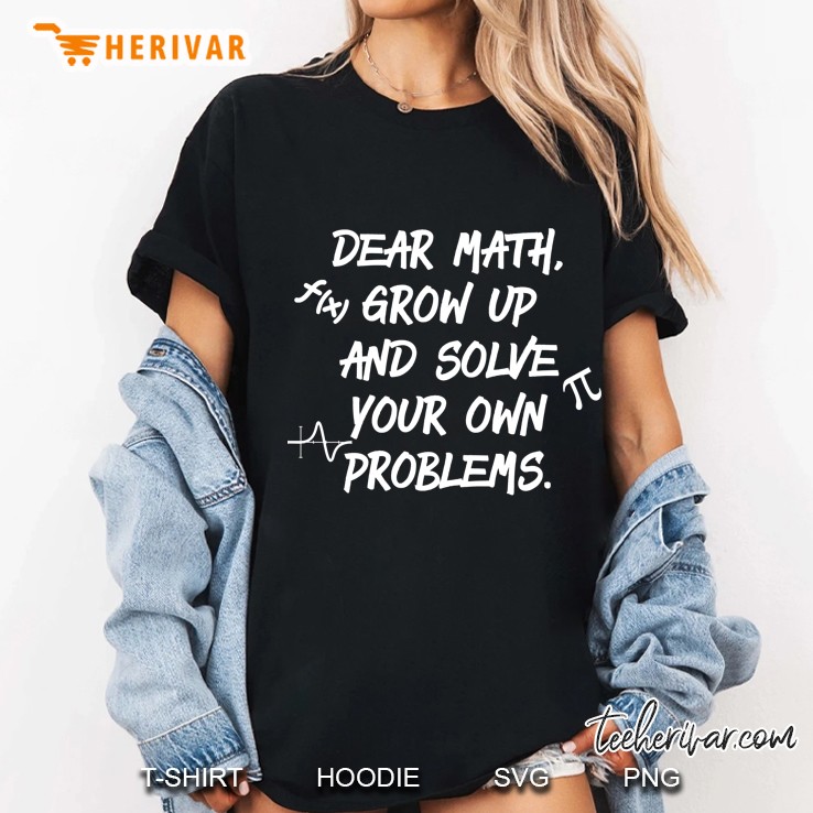 Dear Math Grow Up And Solve Your Own Problems Funny Math Ladies Tee