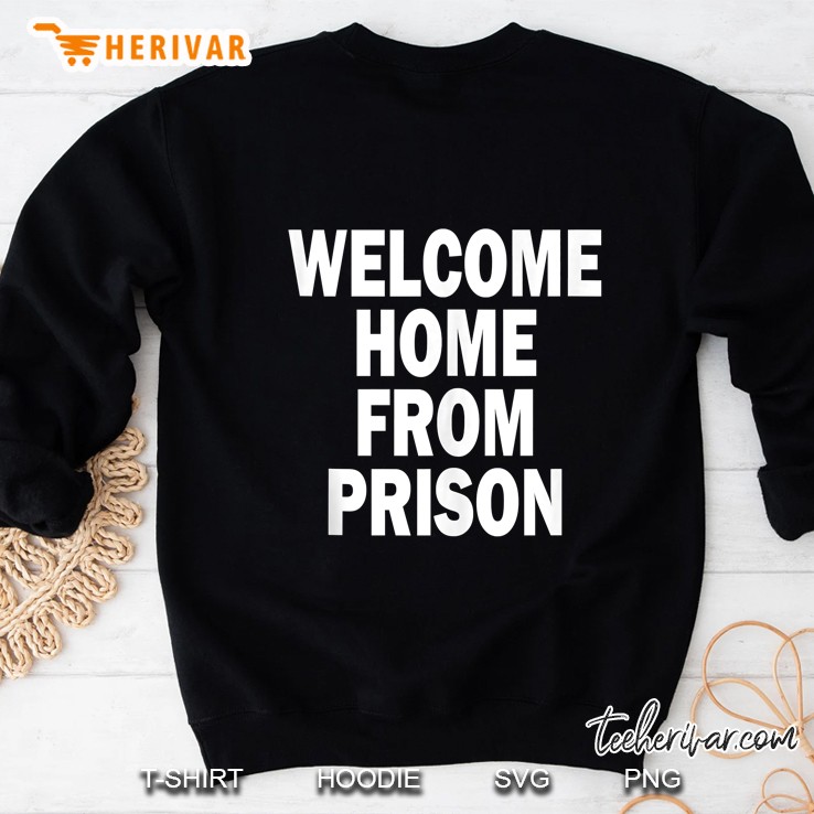 Funny Welcome Home From Prison Sweatshirt