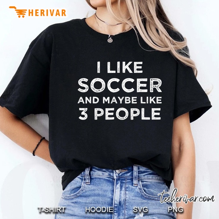 I Like Soccer And Maybe Like 3 People Ladies Tee