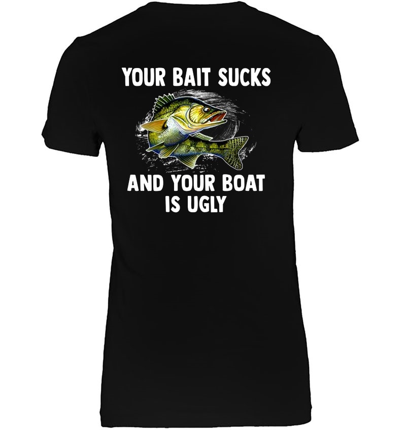 Your Bait Sucks And Your Boat Is Ugly T-Shirts, Hoodies, SVG & PNG