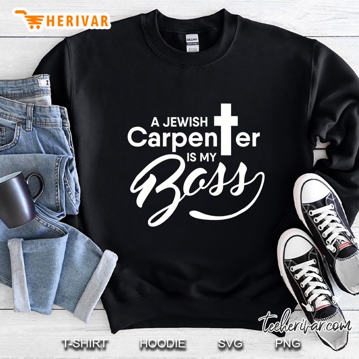 A Jewish Carpenter Is My Boss Carpentry Jesus Sweatshirt