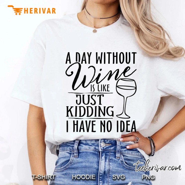 A Day Without Wine Is Like Just Kidding Wine Drinking Lover Ladies Tee