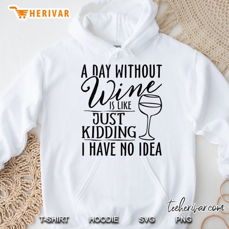 A Day Without Wine Is Like Just Kidding Wine Drinking Lover Hoodie