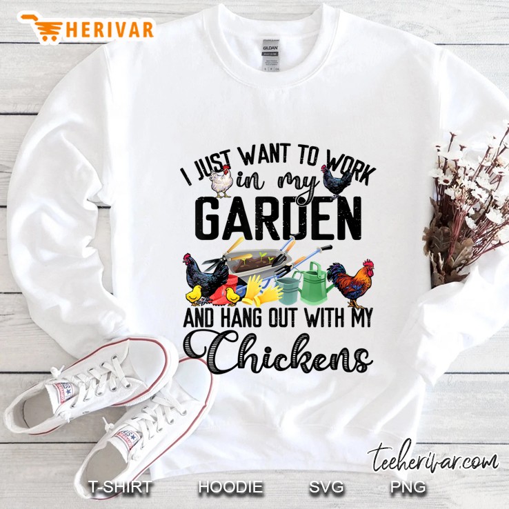 I Just Want To Work In My Garden & Hang Out With My Chickens Sweatshirt