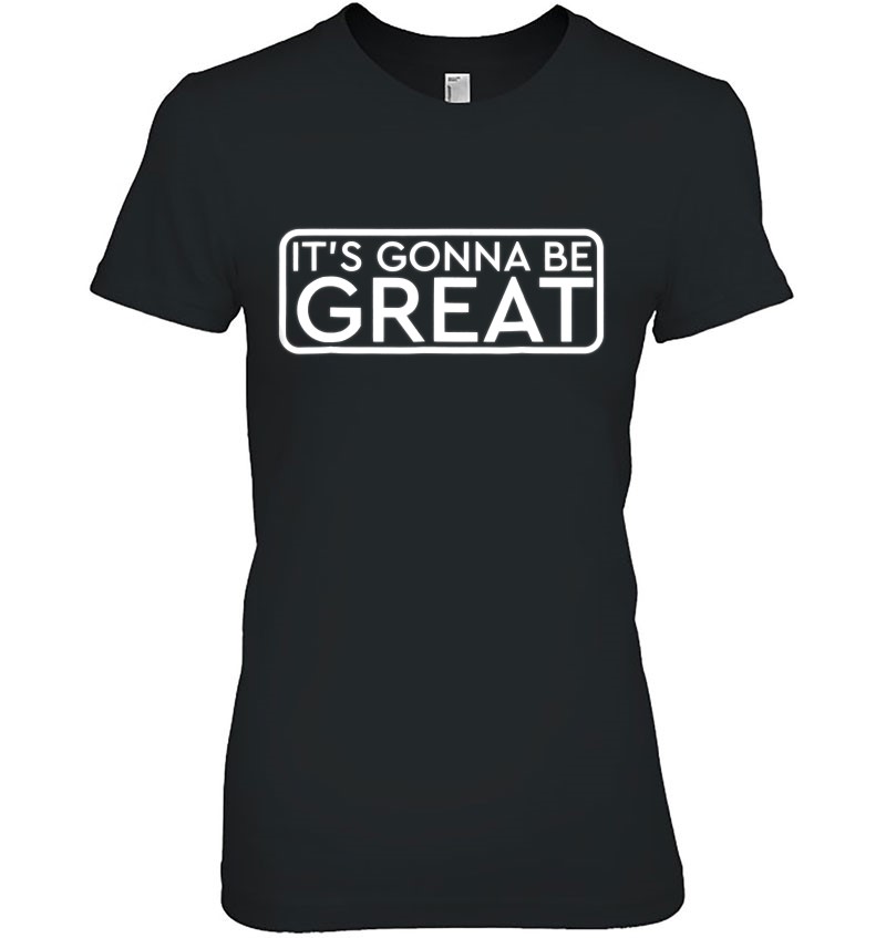 It's Gonna Be Great Inspirational Shirt