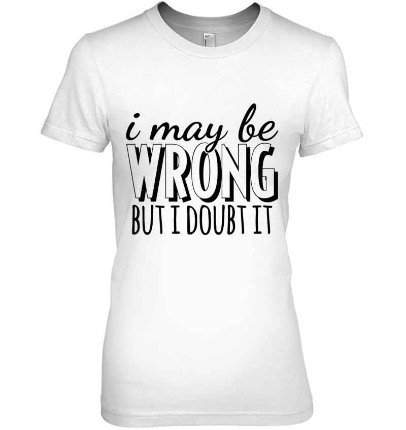 I May Be Wrong But I Doubt It Funny Life Motto Quote Design Premium