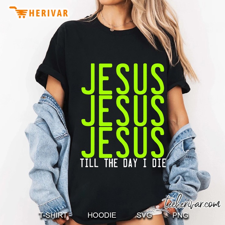 Jesus Jesus Jesus Till The Day I Die Tank Top Ladies Tee