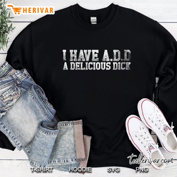 Funny Add Adhd A Delicious Dick Adult Humor Dirty Jokes Tee Sweatshirt