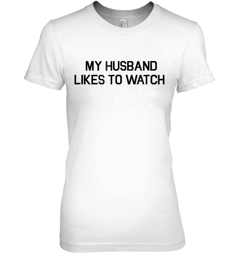 My Husband Likes To Watch Shirt Cuckold Lifestyle