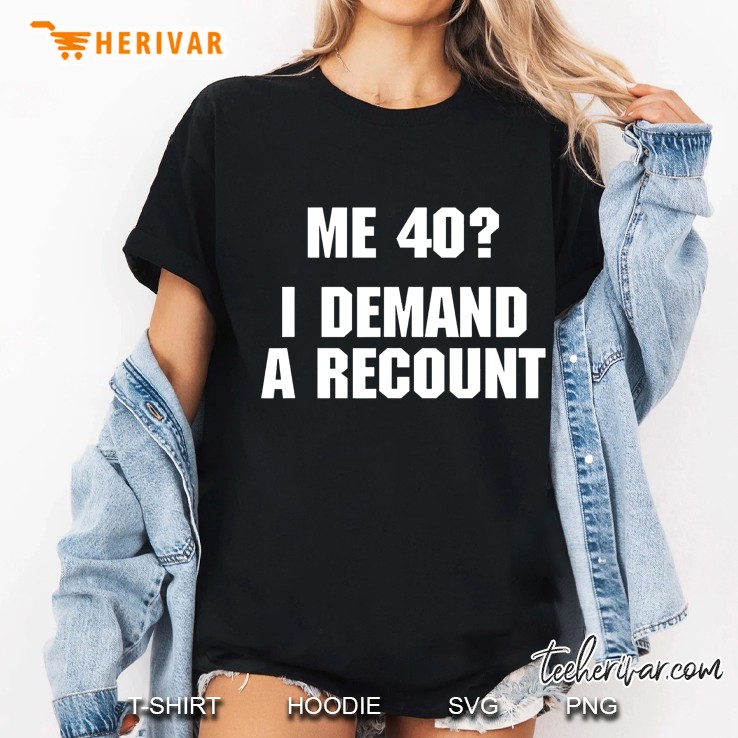 40Th Birthday Shirt Me 40 I Demand A Recount Funny Ladies Tee